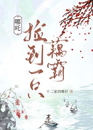 十二家的唯仔小说《（封神同人）[哪吒]捡到一只藕霸》最新章节第 131 节在线阅读