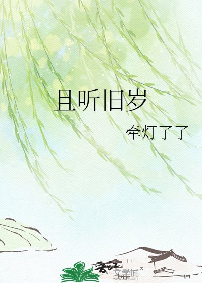 牵灯了了小说《且听旧岁》最新章节第④章在线阅读